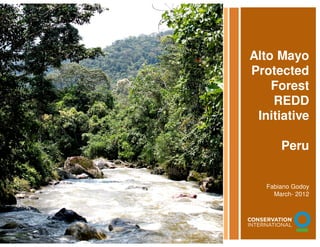 Alto Mayo
                                        Protected
                                            Forest
                                            REDD
                                         Initiative

                                               Peru


                                           Fabiano Godoy
                                             March- 2012
    Photo 1             Photo 2
 4.2” x 10.31”      5.51” x 10.31”
    Position            Position
x: 4.36”, y: .18”   x: 8.53”, y: .18”
 