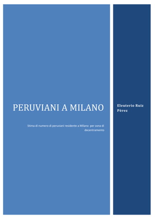 PERUVIANI A MILANO
Stima di numero di peruviani residente a Milano per zona di
decentramento
Eleuterio Ruiz
Pèrez
 