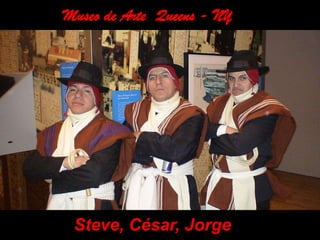 Museo de Arte  Queens - NYSteve, César, Jorge