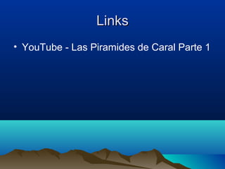 Links
• YouTube - Las Piramides de Caral Parte 1
 
