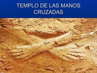 TEMPLO DE LAS MANOS
     CRUZADAS
 