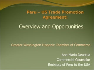 Greater Washington Hispanic Chamber of Commerce Ana Maria Deustua Commercial Counselor Embassy of Peru to the USA Overview and Opportunities 