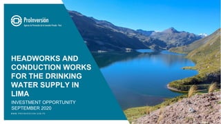 HEADWORKS AND
CONDUCTION WORKS
FOR THE DRINKING
WATER SUPPLY IN
LIMA
INVESTMENT OPPORTUNITY
SEPTEMBER 2020
 