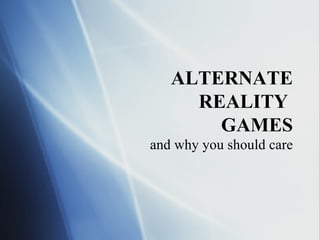 ALTERNATE REALITY  GAMES and why you should care 