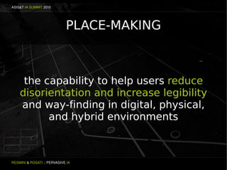 ASIS&T IA SUMMIT 2010




                             PLACE-MAKING



     the capability to help users reduce
    disori...
