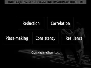 ANDREA @RESMINI :: PERVASIVE INFORMATION ARCHITECTURE




           Reduction             Correlation


Place-making     ...