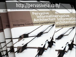 ANDREA @RESMINI :: PERVASIVE INFORMATION ARCHITECTURE
        http://pervasiveia.com/
 