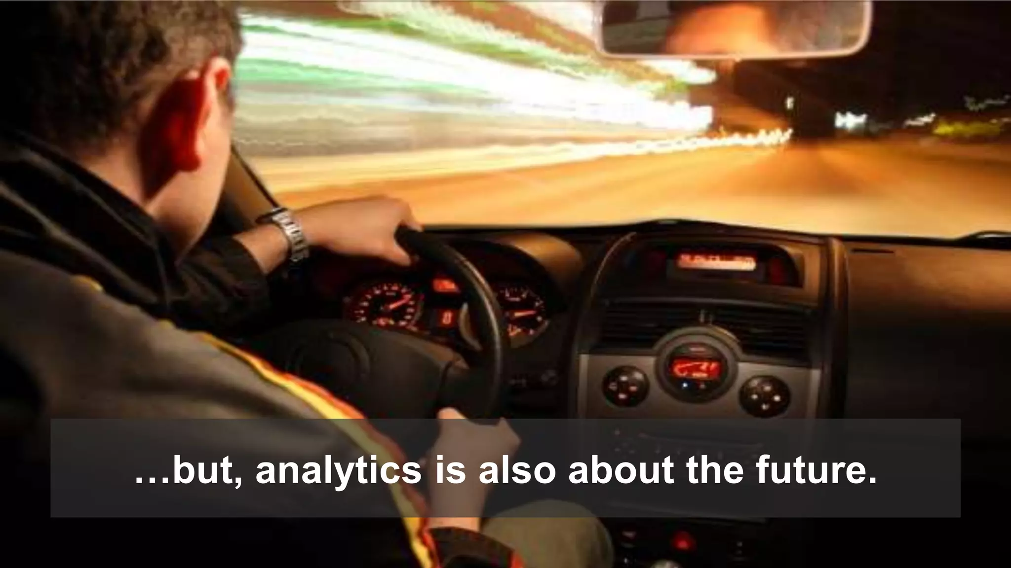 …but, analytics is also about the future. 
 
