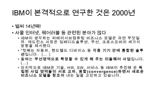 IBM? ????? ??? ?? 2000?
? ?? 14??!
? ?? ???, ???? ? ??? ??? ??
? IBM? ???? ???????? ???? ??? ?? ???
?. ???? ??? ???????, ??, ?????? ???
??? ????.
? "??? ???, ???? ???? ? ?? ?? ?? ??? ??
????. ( )
? ??? ?????? ??? ? ?? ? ?? ???? ?????.
()
? ????? IBM? ??, HW, SW, ??? ? IBM? ??? ? ?
?? ?? ???? ?? ??, ??(convergence)??? ???
???? ??? ??? ?? ?? ???? ????.
 