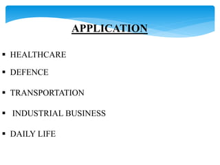APPLICATION 
 HEALTHCARE 
 DEFENCE 
 TRANSPORTATION 
 INDUSTRIAL BUSINESS 
 DAILY LIFE 
 
