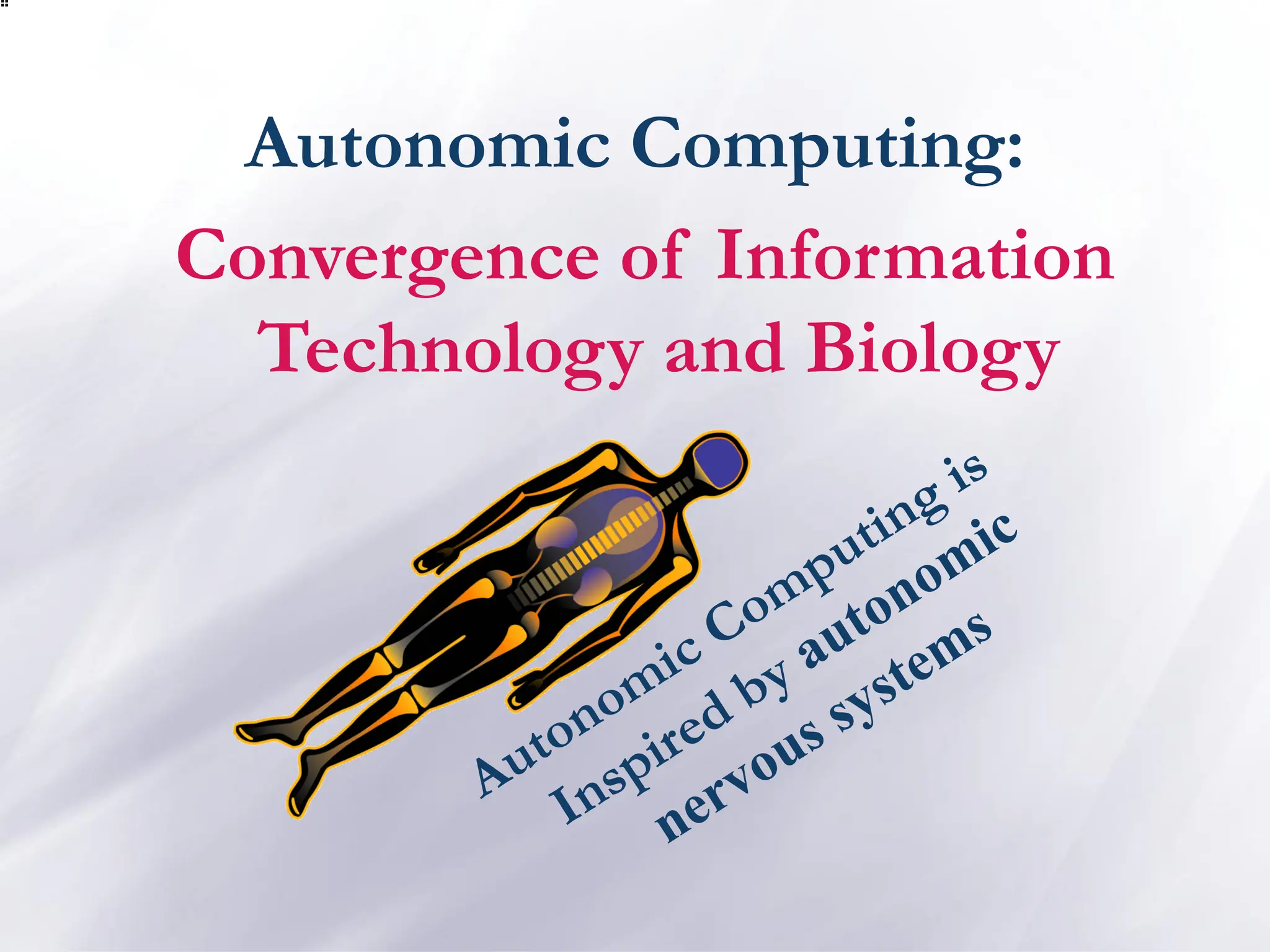 Autonomic Computing:
Convergence of Information
Technology and Biology
 