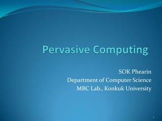 SOK Phearin
Department of Computer Science
   MBC Lab., Konkuk University



                                 1
 
