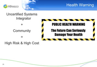 Health Warning

      Uncertified Systems
           Integrator
              +
          Community
              =
     High Risk & High Cost




26
 