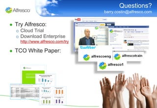 Questions?
                                  barry.costin@alfresco.com


● Try Alfresco:
  o Cloud Trial
  o Download Enterprise
    http://www.alfresco.com/try

● TCO White Paper:
 