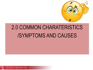 2.0 COMMON CHARATERISTICS
/SYMPTOMS AND CAUSES
 