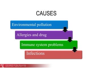CAUSES
Environmental pollution
Allergies and drug
Immune system problems
Infections
 