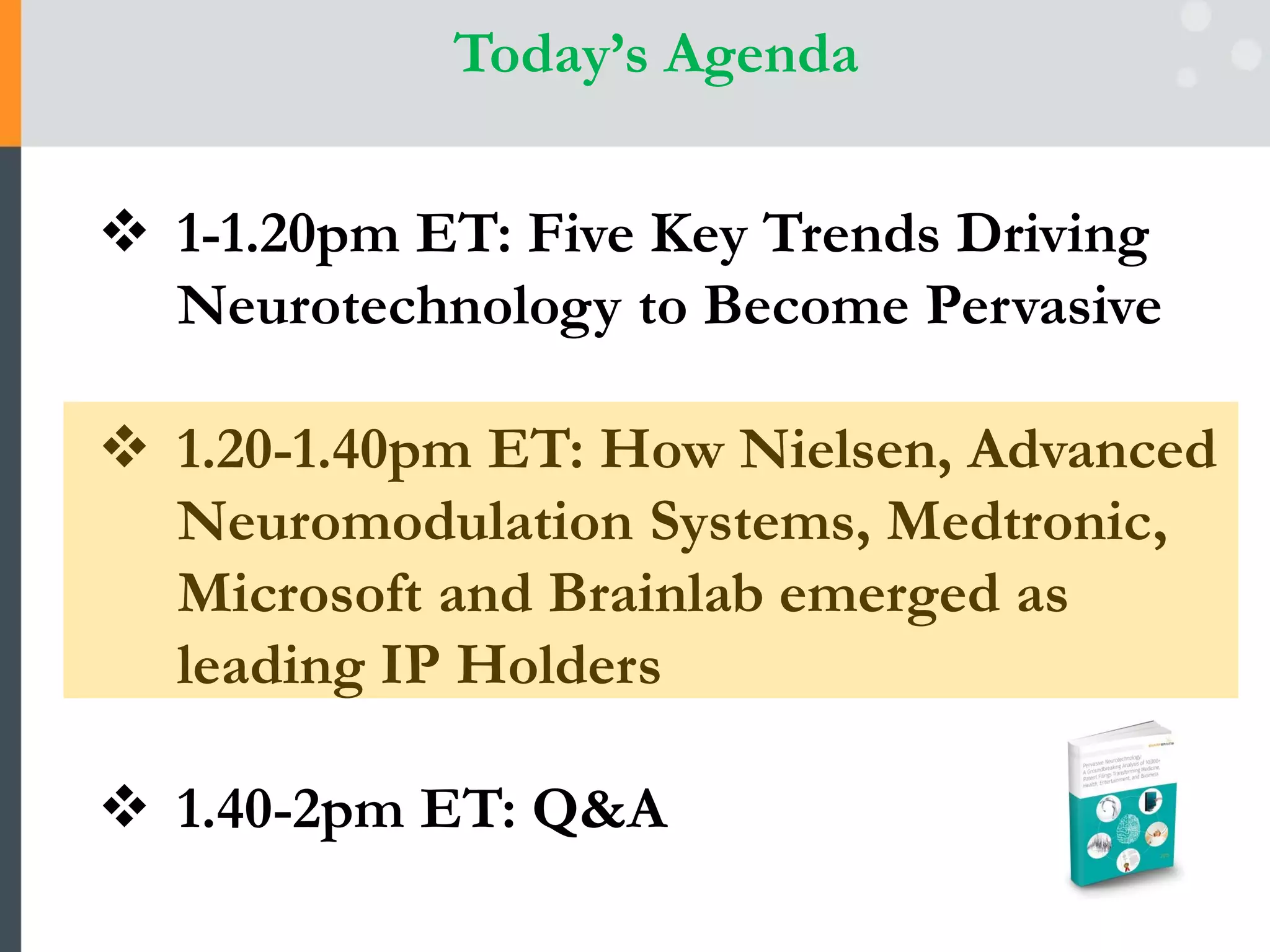Today’s Agenda
1-1.20pm ET: Five Key Trends Driving
Neurotechnology to Become Pervasive
1.20-1.40pm ET: How Nielsen, Advanced
Neuromodulation Systems, Medtronic,
Microsoft and Brainlab emerged as
leading IP Holders
1.40-2pm ET: Q&A