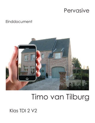 Pervasive
Einddocument




           Timo van Tilburg
 Klas TDI 2 V2
 