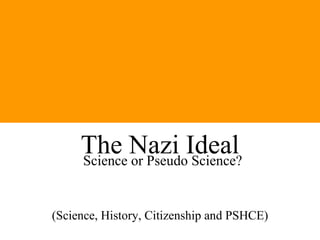 The Nazi Ideal Science or Pseudo Science? (Science, History, Citizenship and PSHCE) 