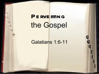 Perverting   the Gospel Galatians 1:6-11 