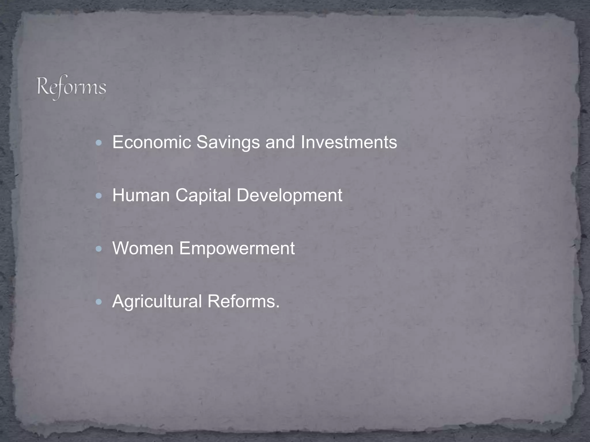  Economic Savings and Investments
 Human Capital Development
 Women Empowerment
 Agricultural Reforms.
 