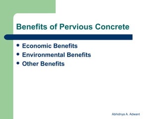 Benefits of Pervious Concrete
 Economic Benefits
 Environmental Benefits
 Other Benefits
Abhidnya A. Adwant
 