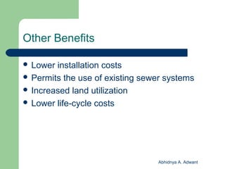 Other Benefits
 Lower installation costs
 Permits the use of existing sewer systems
 Increased land utilization
 Lower life-cycle costs
Abhidnya A. Adwant
 