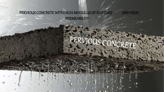 PERVIOUSCONCRETE WITH HIGH MODULUS OF RUPTURE ANDHIGH
PERMEABILITY
 