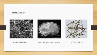FIBRES USED :-
CARBON FIBRES POLYPROPYLENE FIBRES STEEL FIBRES
 