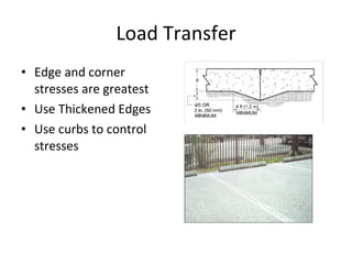 Load Transfer Edge and corner stresses are greatest Use Thickened Edges Use curbs to control stresses 