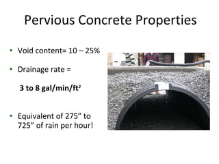 Void content= 10 – 25% Drainage rate =   3 to 8 gal/min/ft 2 Equivalent of 275” to 725” of rain per hour! Pervious Concrete Properties 