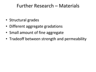 Further Research – Materials Structural grades Different aggregate gradations Small amount of fine aggregate Tradeoff between strength and permeability 