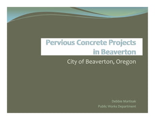 City of Beaverton, Oregon




                    Debbie Martisak
           Public Works Department
 