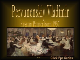 Pervunenskiy Vladimir Russian Painter born 1957 Ball Click Pps Series 
