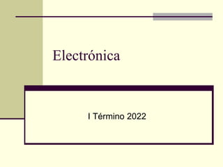 Electrónica
I Término 2022
 