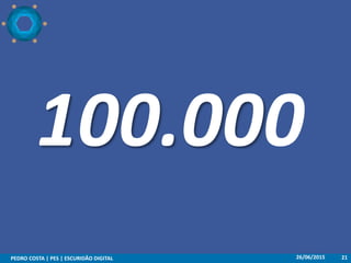 100.000
26/06/2015PEDRO COSTA | PES | ESCURIDÃO DIGITAL 21
 