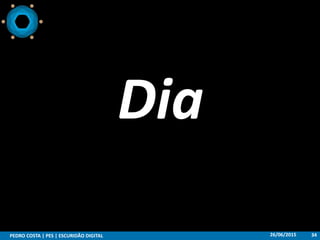 26/06/2015PEDRO COSTA | PES | ESCURIDÃO DIGITAL 34
Dia
 