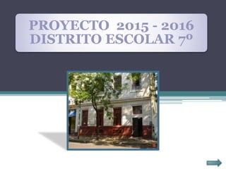 PROYECTO 2015 - 2016
DISTRITO ESCOLAR 7º
 