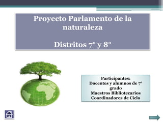 Proyecto Parlamento de la
naturaleza
Distritos 7° y 8°
Participantes:
Docentes y alumnos de 7°
grado
Maestros Bibliotecarios
Coordinadores de Ciclo
 