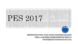 PRESENTADO POR: JUAN DAVID SÁNCHEZ SALGADO
PARA LA MATERIA HERRAMIENTAS WEB 2.0
UNIVERSIDAD SANTIAGO DE CALI
 