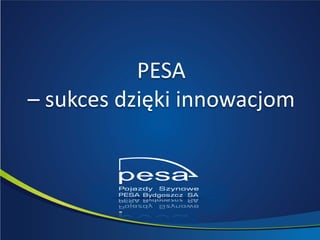 PESA
– sukces dzięki innowacjom
 