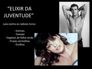 “ELIXIR DA JUVENTUDE”  Luta contra os radicais livres: - Citrinos - Tomate - Vegetais de folha verde  - Frutos vermelhos  - Ervilhas 