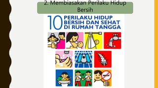 2. Membiasakan Perilaku Hidup
Bersih
 