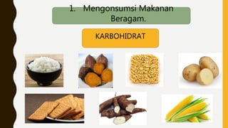 1. Mengonsumsi Makanan
Beragam.
KARBOHIDRAT
 
