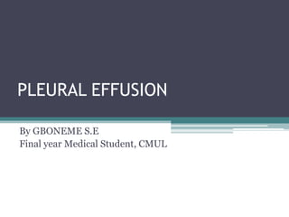 PLEURAL EFFUSION
By GBONEME S.E
Final year Medical Student, CMUL
 