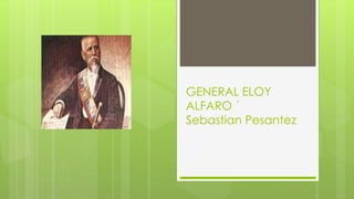 GENERAL ELOY
ALFARO ´
Sebastian Pesantez
 