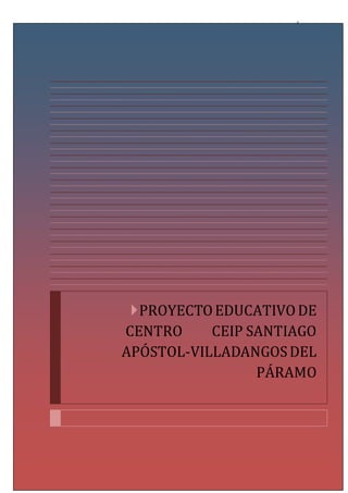 PROYECTO EDUCATIVO DE CENTRO CEIP SANTIAGO APÓSTOL-
VILLADANGOS DEL PÁRAMO
PROYECTOEDUCATIVODE
CENTRO CEIP SANTIAGO
APÓSTOL-VILLADANGOSDEL
PÁRAMO
 