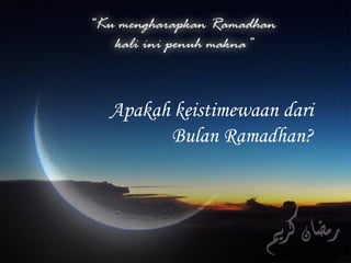 Apakah keistimewaan dari
      Bulan Ramadhan?
 