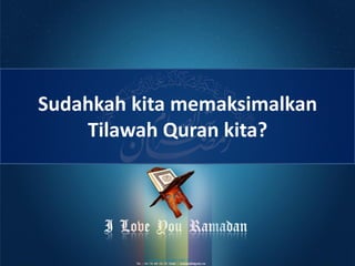 Sudahkah kita memaksimalkan
    Tilawah Quran kita?
 