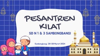 PESANTREN
KILAT
SD N 1 & 3 SAMBONGBANGI
Sambongbangi, 26-28 Maret 2024
 